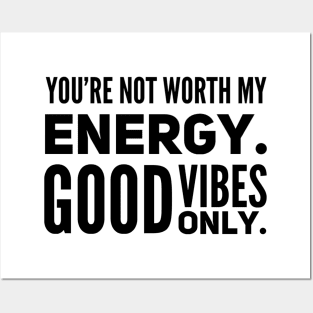 You're not worth my energy. Good Vibes Only. Posters and Art